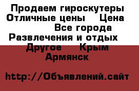 Продаем гироскутеры!Отличные цены! › Цена ­ 4 900 - Все города Развлечения и отдых » Другое   . Крым,Армянск